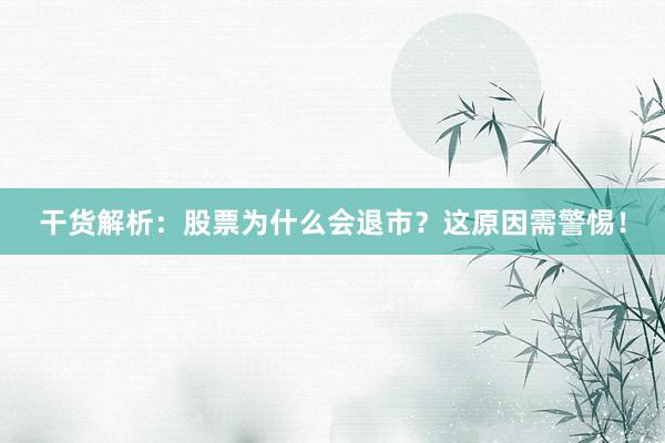 干货解析：股票为什么会退市？这原因需警惕！